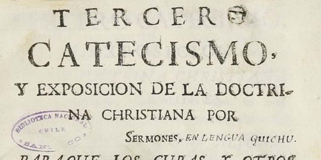 Tercer Catecismo y exposición de la doctrina Christiana por Sermones para que los curas y otros ministros prediquen, y enseñen a los Indios y a las demás Personas Conforme a lo que se proveyó en el Santo Concilio Provincial de Lima el año pasado de 1583.