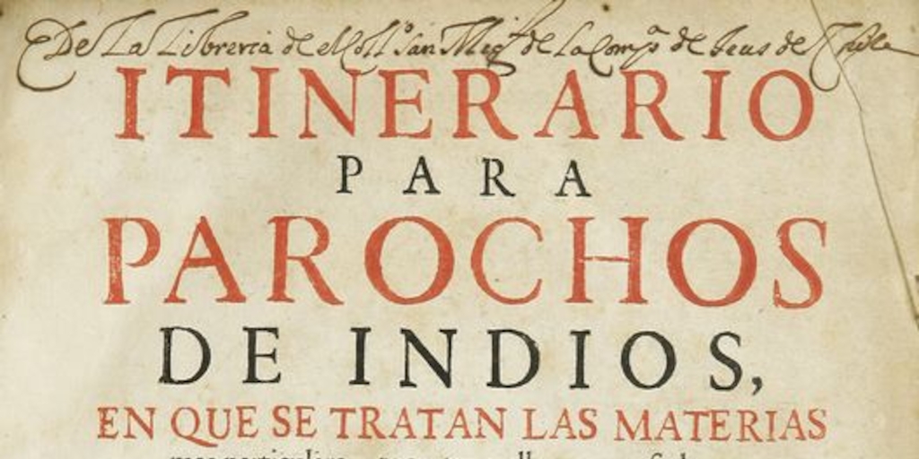 Itinerario para parochos de indios, en que se tratan las materias mas particulares, tocantes a ellos, para su buena administración. Nueva ed. purgada de muchos yerros. León de Francia: A costa de Joan-Ant. Hugueten, y Cia.,