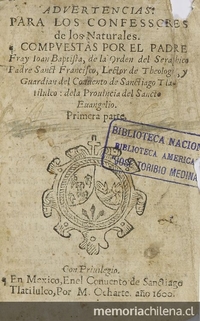 Advertencias para los confessores de los naturales compuestas por el padre fray Ioan Baptista, de la orden del Seraphico padre Sanct Francisco, lector de theologia, y guardian del Convento de Sanctiago Tlatilulco: de la provincia del Sancto Evangelio: Volumen I.