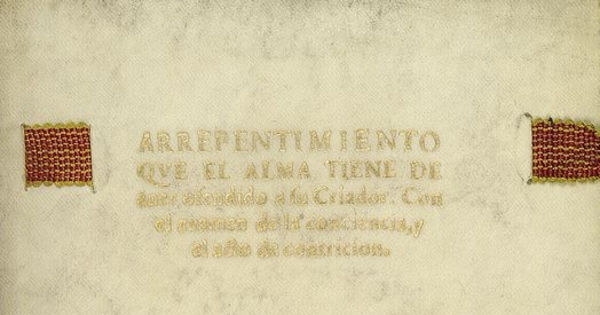 Arrepentimiento que tiene el alma de aver ofendido a su criador: Con el examen de la conciencia, y el acto de contrición.