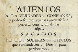 Alientos a la verdadera confianza, y poderosos motivos para moverse â la perfecta contricion de las culpas. Sacados de los soberanos Titulos, que resplandecen en Dios para perdonarnos dispuestos en varias meditaciones.