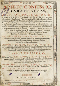 Perfeto confessor, i cura de almas, asunto singular, en el qual con suma claridad, breve i cientifico modo se reduzen a principios universales i reglas generales de ambos derechos, civil i canonico todas las materias pertenecientes al teólogo moral... con una prolocucion a los prelados i demas Ministros de la Iglesia Romana...: Volumen I.