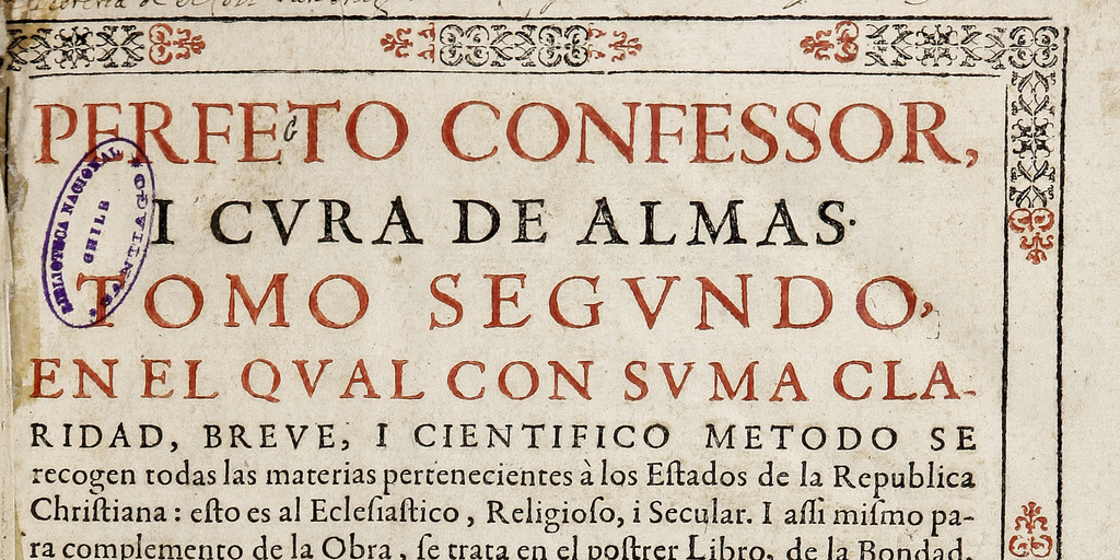 Perfeto confessor, i cura de almas, asunto singular, en el qual con suma claridad, breve i cientifico modo se reduzen a principios universales i reglas generales de ambos derechos, civil i canonico todas las materias pertenecientes al teólogo moral... con una prolocucion a los prelados i demas Ministros de la Iglesia Romana...: Volumen II.