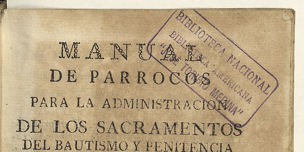 Manual de párrocos para la administración de los sacramentos del bautismo y penitencia enteramente conforme al ritual romano mandado a publicar por N. SS. P. el Señor Paulo V para su puntual observancia en toda la Universal Iglesia. Sale a luz en esta impresión para el más cómodo uso de los Padres Capellanes del Hospital General de San Andrés Apóstol de México.