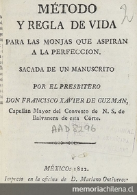 Método y regla de vida para las monjas que aspiran a la perfección /sacada de un manuscrito por el Presbítero Don Francisco Xavier de Guzmán.