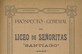 Liceo de Señoritas "Santiago". Prospecto general del Liceo de Señoritas "Santiago": Nataniel 1339. Santiago: Impr. y Encuadernación Chile, 1913, 10 p.