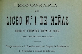 Monografía del Liceo No. 1 de Niñas: desde su fundación hasta la fecha. Santiago: Impr. Cervantes, 1902, 32 p.