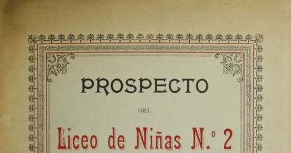 Prospecto del Liceo de Niñas N° 2 de Santiago. Redactado en conformidad a los acuerdos de la Junta de Vigilancia. Santiago: Imprenta, Litografía i Encuadernación Barcelona, 1900, 19 p.