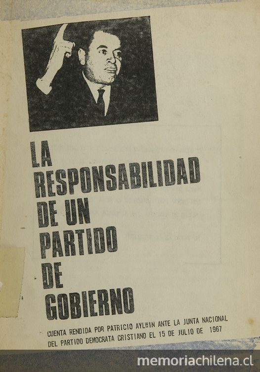 La responsabilidad de un partido de gobierno: Cuenta rendida por Patricio Aylwin ante la Junta Nacional del Partido Demócrata Cristiano el 15 de julio de 1967. Santiago de Chile: Partido Demócrata Cristiano, 1967