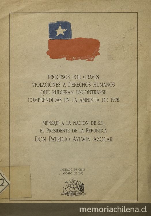 Procesos por graves violaciones a los derechos humanos que pudieran encontrarse comprendidas en l amnistía de 1978: Mensaje a la nación de S. E. el presidente de la República don Patricio Aylwin Azócar. I edición. Santiago de Chile: SECC, 1993, 7p.