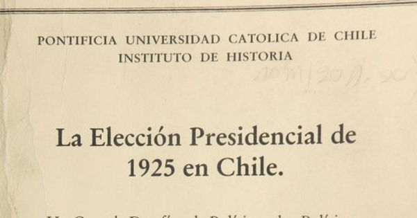 La elección presidencial de 1925 en Chile: un caso de desafío a la política y los políticos. Tesis de Licenciatura en Historia, Pontificia Universidad Católica de Chile, Santiago, 1994. 214 h