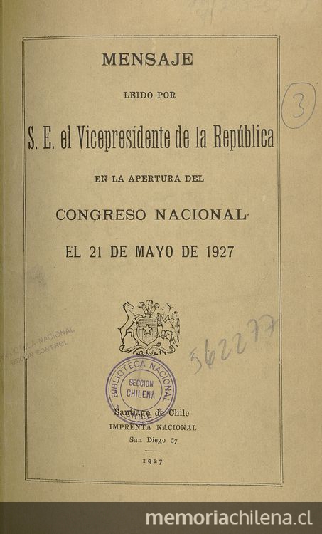 Mensaje leído por S. E. el Vicepresidente de la República en la apertura del Congreso Nacional el 21 de mayo de 1927. Santiago: Imprenta Nacional, 1927. 46 p.