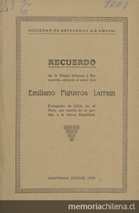 Recuerdo de la velada solemne y Recepción, ofrecida al señor don Emiliano Figueroa Larrain: Embajador de Chile en el Perú, con motivo de su partida a la vecina República. Santiago: Impr. Lito. y Enc. "Continental", 1928. 29 p.: il.