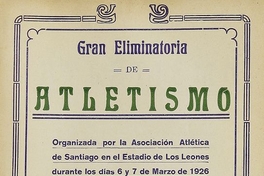 Gran eliminatoria de Atletismo: Organizada por la Asociación Atlética de Santiago, en el Estadio de los Leones... Santiago: Imprenta y Enc. Bellavista, 1926