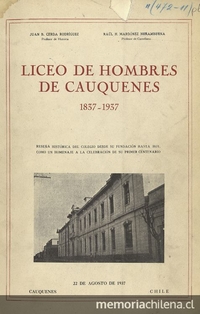 Liceo de Hombres de Cauquenes: 1837-1937. Reseña Histórica del Colegio desde su fundación hasta hoy: Como un homenaje a la celebración de su primer centenario: 22 de Agosto de 1937. Santiago: Ed. Nascimento, 1937. 80 p.