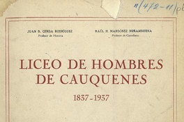 Liceo de Hombres de Cauquenes: 1837-1937. Reseña Histórica del Colegio desde su fundación hasta hoy: Como un homenaje a la celebración de su primer centenario: 22 de Agosto de 1937. Santiago: Ed. Nascimento, 1937. 80 p.