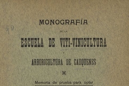 Monografía de la Escuela de Viti-vinicultura y Arboricultura de Cauquenes. Santiago: Impr. i Encuadernación Chile, 1913. 85 p.