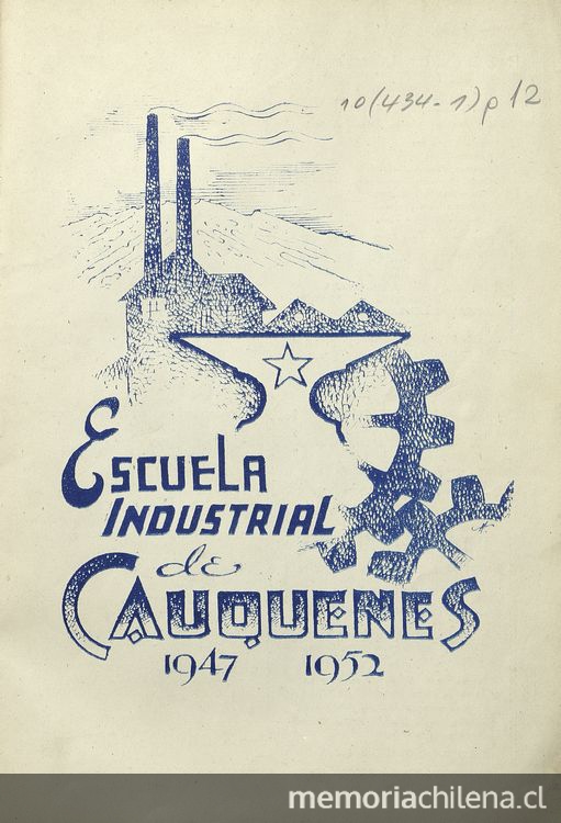 Escuela Industrial de Cauquenes. Revista del 5o. aniversario de la Escuela Industrial de Cauquenes: 1947-1952, Cauquenes 13 de junio de 1952. Santiago: Impr. San Jorge, 1952. 25 p.