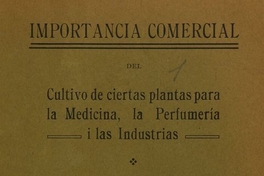 Importancia comercial del cultivo de ciertas plantas para la medicina, la perfumería i las industrias. Santiago: [s.n.], (Santiago: Sociedad Impr.y Litogr. Universo), 1916