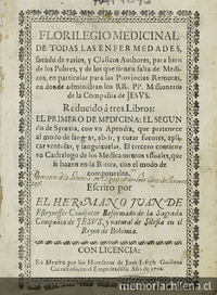 Florilegio medicinal de todas las enfermedades: sacado de varios, y Clasicos Autores, para bien de los Pobres, y de los que tienen falta de Medicos, en particular para las Provincias Remotas, en donde administran los RR. PP. Missioneros de la Compañia de Jesus.... México: por los Herederos de Juan Joseph Guillena Carrascoso, 1712