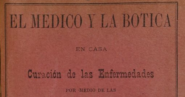 El medico y la botica en casa: curación de las enfermedades por medio de las plantas medicinales. Arica: Imp. de "El Morro de Arica", 1897