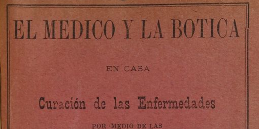 El medico y la botica en casa: curación de las enfermedades por medio de las plantas medicinales. Arica: Imp. de "El Morro de Arica", 1897