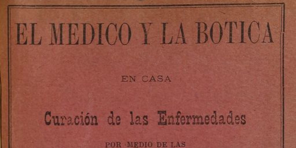 El medico y la botica en casa: curación de las enfermedades por medio de las plantas medicinales. Arica: Imp. de "El Morro de Arica", 1897