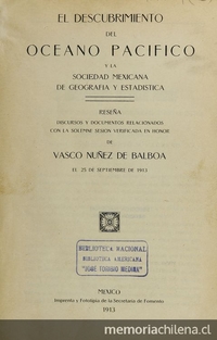 El Descubrimiento del Oceano Pacífico y la Sociedad Mexicana de Geografía y Estadística: reseña, discursos y documentos relacionados con la solemne sesión verificada en honor de Vasco Nuñez de Balboa el 25 de septiembre de 1913. México: Impr. Fototipia de la Secretaria de Fomento, 1913.