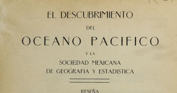 El Descubrimiento del Oceano Pacífico y la Sociedad Mexicana de Geografía y Estadística: reseña, discursos y documentos relacionados con la solemne sesión verificada en honor de Vasco Nuñez de Balboa el 25 de septiembre de 1913. México: Impr. Fototipia de la Secretaria de Fomento, 1913.