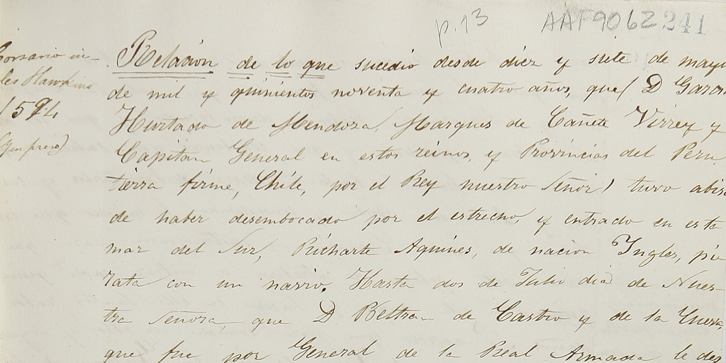 Relación de lo que sucedió desde diez y siete de mayo de mil y quinientos noventas y cuatro años que D. García Hurtado de Mendoza, Marqués de Cañete... tuvo abiso de haber desembocado por el estrecho y entrado en este mar del sur Pucharte Aquines ...[manuscrito] 1594