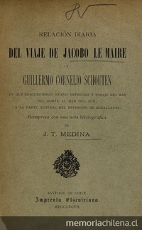  Relación diaria del viaje de Jacobo Le Maire y Guillermo Cornelio Schouten en que descubrieron nuevo Estrecho y pasaje del mar del Norte al mar del Sur a la parte austral del Estrecho de Magallanes. Santiago: Impr. Elseviriana, 1897.