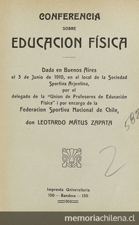 Conferencia sobre educación fisica: dada en Buenos Aires el 3 de junio de 1910, en el local de la Sociedad Sportiva Arjentina, por el delegado de la "Unión de Profesores de la Educación Fisica" i por encargo de la Federación Sportiva Nacional de Chile.