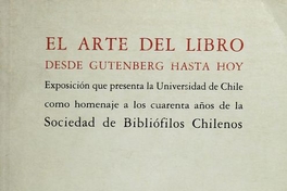 Portada de El Arte del libro desde Gutenberg hasta hoy: exposición que presenta la Universidad de Chile como homenaje a los cuarenta años de la Sociedad de Bibliófilos Chilenos, 1985