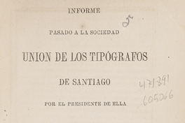 Informe pasado a la Sociedad Unión de los Tipográficos de Santiago por el presidente de ella en la junta general el 25 de enero de 1874