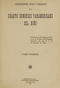 Antecedentes, actas y trabajos del Cuarto Congreso Panamericano del Niño, volumen 1