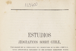 Estudios jeográficos sobre Chile: con ocasión de la publicación del primer tomo de la obra "The U.-S. Naval Astronomical Expedition to the Southern Hemisphere during the years 1849-'50-'51-'52", por J. M. Gillis: volumen 1° Chile, su jeografía, clima, terremotos, etc.