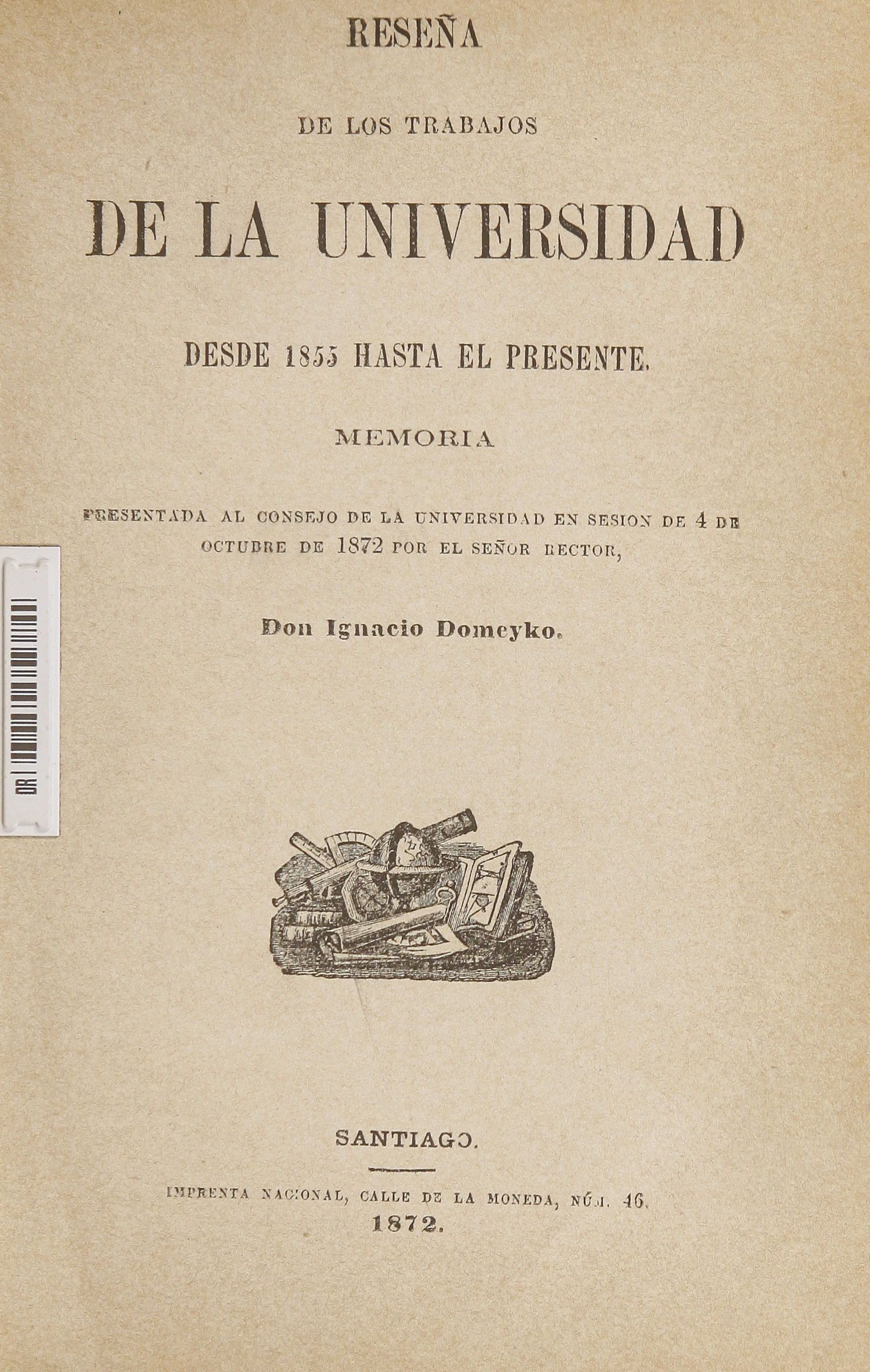 Reseña de los trabajos de la Universidad: desde 1855 hasta el presente: memoria presentada al consejo de la Universidad en sesión de 4 de octubre de 1872Autor: Domeyko, Ignacio