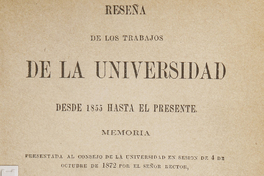 Reseña de los trabajos de la Universidad: desde 1855 hasta el presente: memoria presentada al consejo de la Universidad en sesión de 4 de octubre de 1872Autor: Domeyko, Ignacio