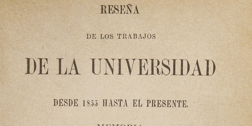 Reseña de los trabajos de la Universidad: desde 1855 hasta el presente: memoria presentada al consejo de la Universidad en sesión de 4 de octubre de 1872Autor: Domeyko, Ignacio