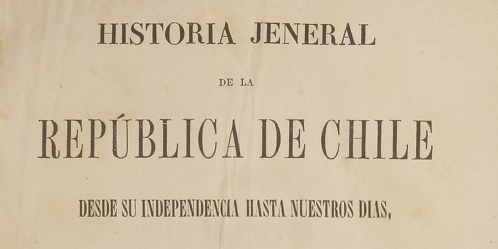 Historia Jeneral de la República de Chile. Desde la Independencia hasta nuestros días.