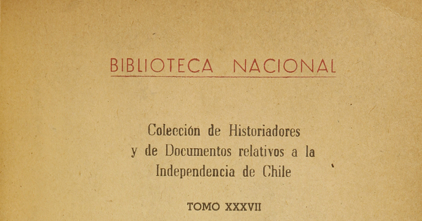 Colección de historiadores y de documentos relativos a la Independencia de Chile: tomo XXXVII