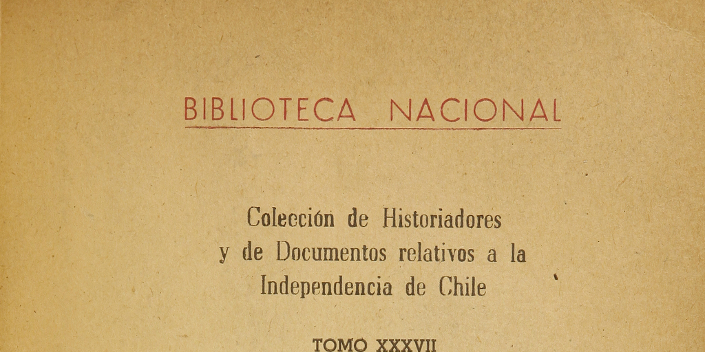 Colección de historiadores y de documentos relativos a la Independencia de Chile: tomo XXXVII
