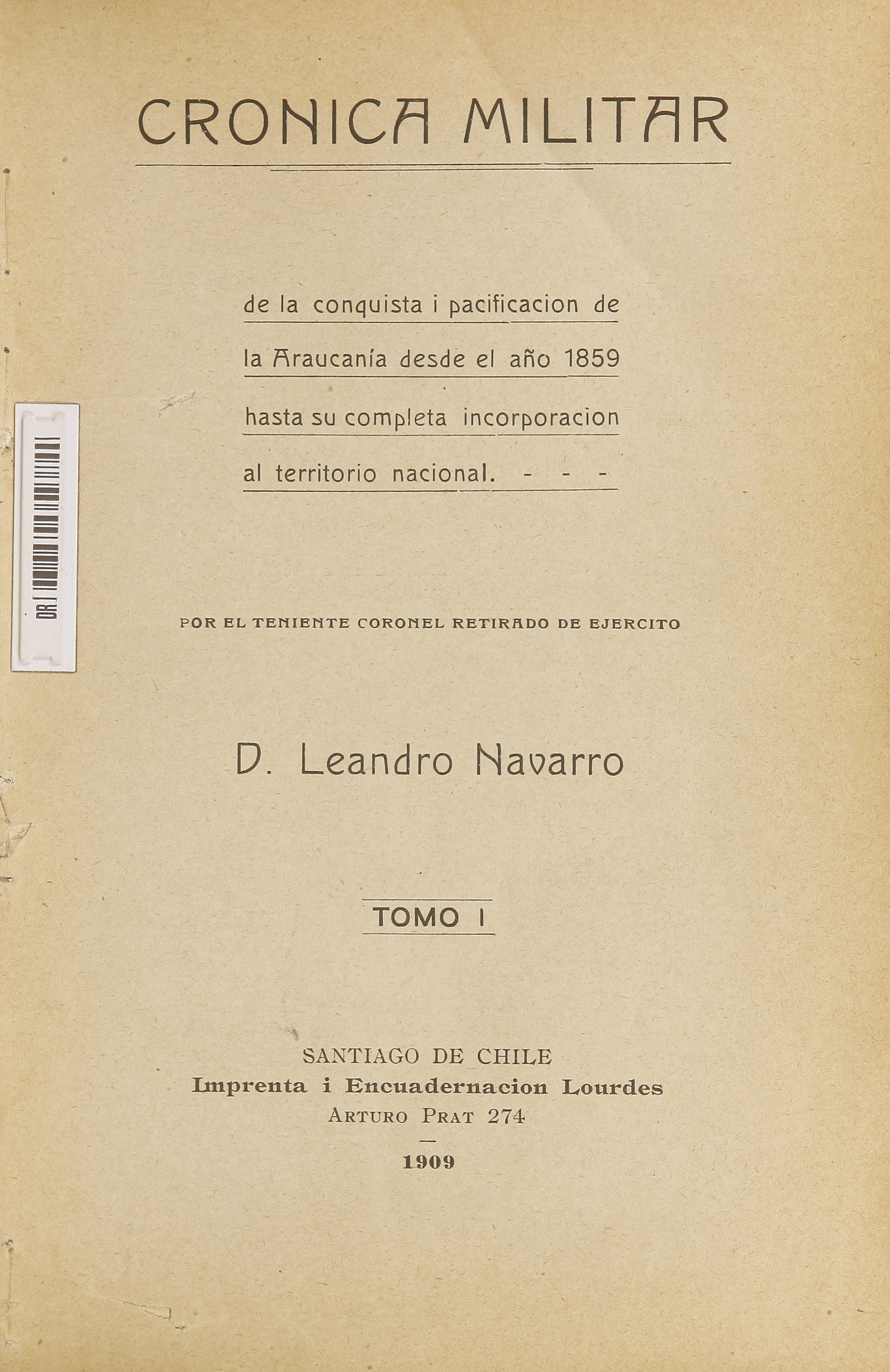 Crónica militar de la conquista i pacificación de La Araucanía desde el año 1859 hasta su completa incorporación al territorio nacional. Tomo I.