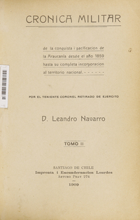 Crónica militar de la conquista i pacificación de La Araucanía desde el año 1859 hasta su completa incorporación al territorio nacional. Tomo II.