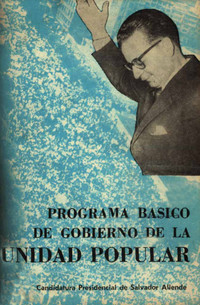 Programa básico de gobierno de la Unidad Popular: candidatura presidencial de Salvador Allende Programa básico de gobierno de la Unidad Popular: candidatura presidencial de Salvador Allende