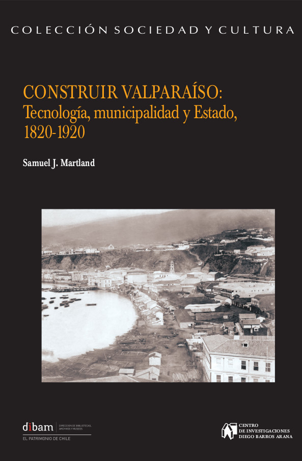 Construir Valparaíso : tecnología, municipalidad y Estado, 1820-1920