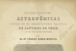 Observaciones astronómicas hechas en el Observatorio Nacional de Santiago de Chile :en los años de 1856 á 1860. Dresde : Impr. de B.G. Teubner, 1875. 2 v.