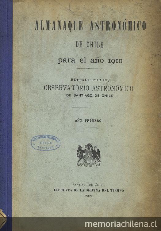 Almanaque astrónomico de Chile para el año... /editado por el Observatorio Astrónomico de Santiago de Chile. Santiago : Imprenta de la Oficina del Tiempo, 1910.1 v.