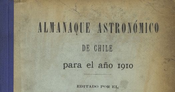 Almanaque astrónomico de Chile para el año... /editado por el Observatorio Astrónomico de Santiago de Chile. Santiago : Imprenta de la Oficina del Tiempo, 1910.1 v.