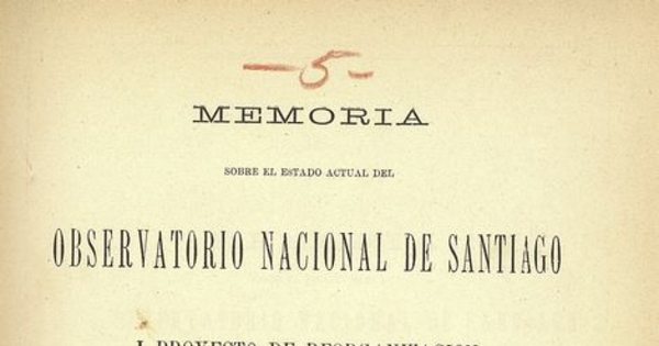 Memoria sobre el estado actual del Observatorio Nacional de Santiago y proyecto de reorganización. Santiago : Impr. Nacional, 1890. 18 p.